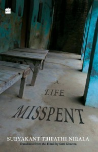 A Life Misspent, by Suryakant Tripathi Nirala, translated by Satti Khanna, HarperCollins. Credit: HarperCollins