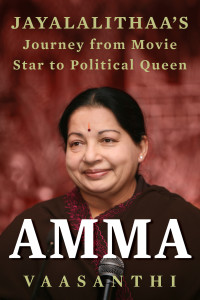 Amma: Jayalalithaa's Journey From Movie Star to Political Queen, by Vaasanthi (Juggernaut, 2016).