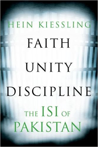 Hein Kiessling Faith, Unity, Discipline: The ISI of Pakistan C Hurst & Co Publishers, 2016
