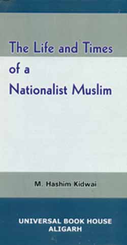 M. Hashim Kidwai, Life and Times of a Nationalist Muslim. Aligarh: Universal Book House, 2015