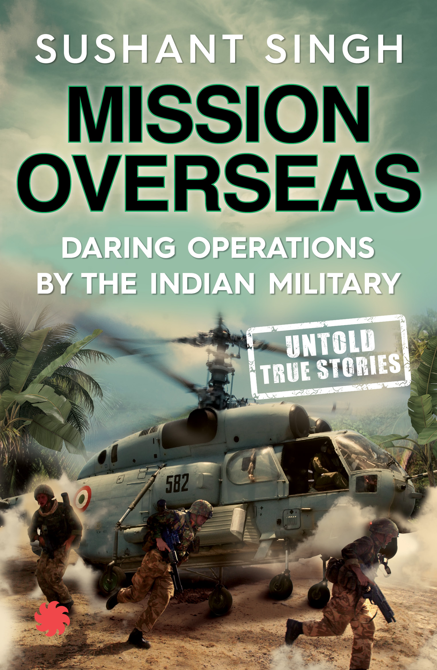 Sushant Singh Mission Overseas: Daring Operations by the Indian Military Juggernaut, 2017