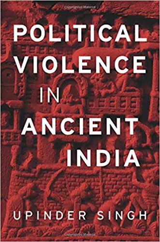 Upinder Singh <em>Political Violence in Ancient India</em> Harvard University Press, 2017