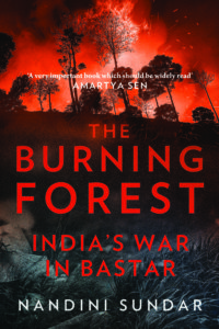 Nandini Sundar <em>The Burning Forest: India's War in Bastar</em> Juggernaut, 2016