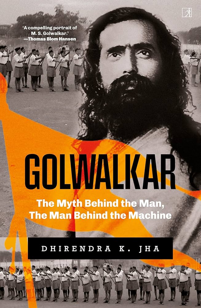 Dhirendra K Jha's,Golwalkar: The Myth Behind the Man, The Man Behind the Machine,