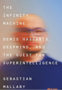Cover photo of “The Infinity Machine: Demis Hassabis, DeepMind and the Quest for Superintelligence”